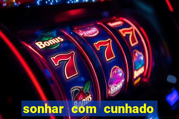 sonhar com cunhado que bicho jogar